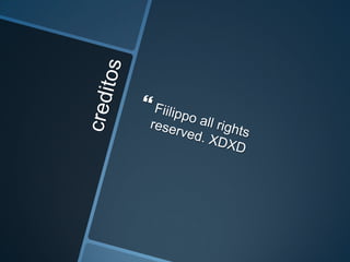 creditosFiilippoallrightsreserved. XDXD