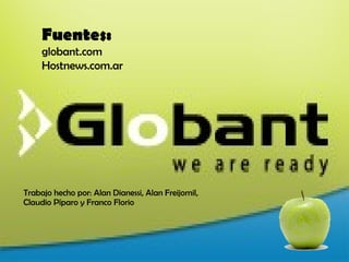 Trabajo hecho por: Alan Dianessi, Alan Freijomil, Claudio Píparo y Franco Florio Fuentes: globant.com Hostnews.com.ar