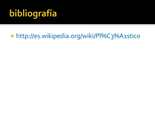bibliografíahttp://es.wikipedia.org/wiki/Pl%C3%A1stico