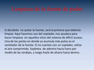 Aire comprimido. Para retirar  suciedad  de partes donde el soplador  no pudo llegar para limpiar la pantalla de los monitores.