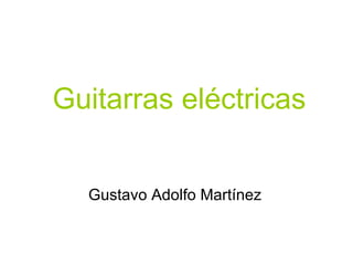 Guitarras eléctricas Gustavo Adolfo Martínez 
