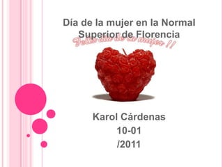 Día de la mujer en la Normal Superior de Florencia Karol Cárdenas 10-01 /2011 