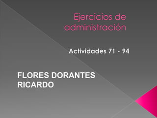 Ejercicios de administración  Actividades 71 - 94 FLORES DORANTES RICARDO 