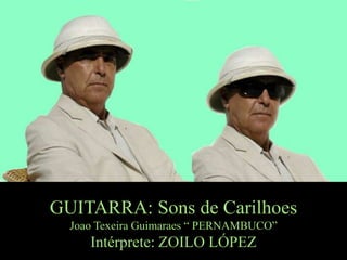 GUITARRA: Sons de Carilhoes Joao TexeiraGuimaraes “ PERNAMBUCO” Intérprete: ZOILO LÓPEZ 