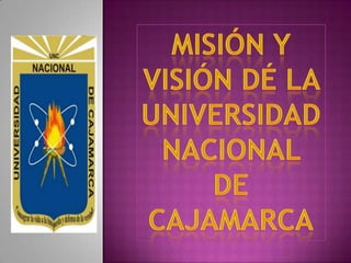 Misión y Visión dé la universidad nacional de cajamarca 