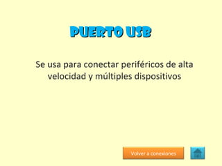 Puerto USB Se usa para conectar periféricos de alta velocidad y múltiples dispositivos Volver a conexiones 