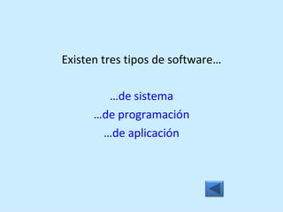 Existen tres tipos de software… …de sistema …de programación …de aplicación 