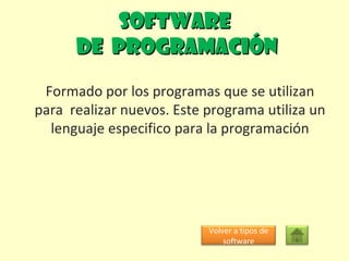 Software  de  programación Formado por los programas que se utilizan para  realizar nuevos. Este programa utiliza un lenguaje especifico para la programación Volver a tipos de software 