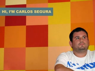 HI, I’M CARLOS SEGURA 