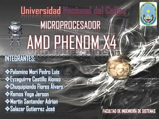 UniversidadNacional del Callao MICROPROCESADOR AMD PHENOM X4 INTEGRANTES: ,[object Object]