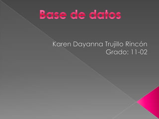 Karen Dayanna Trujillo Rincón Grado: 11-02  Base de datos 