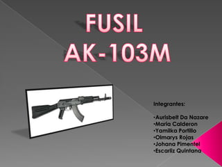 FUSIL       AK-103M Integrantes: ,[object Object]