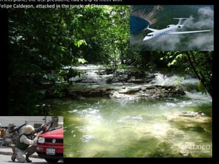 in this plane, the U.S. president, had a trip to meet with Felipe Calderon, attacked in the jungle of Chiapas. 