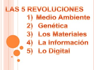 LAS 5 REVOLUCIONES Medio Ambiente Genética Los Materiales La Información  Lo Digital 