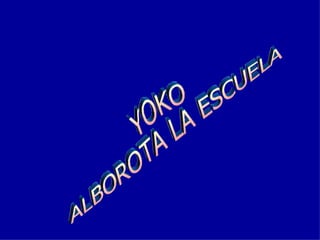 YOKO ALBOROTA LA ESCUELA 