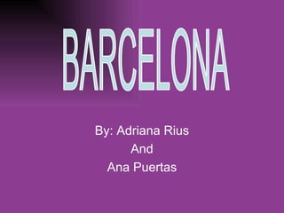 By: Adriana Rius And Ana Puertas BARCELONA 