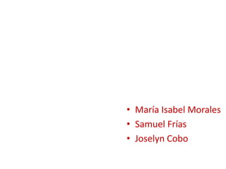 María Isabel MoralesSamuel FríasJoselyn Cobo 