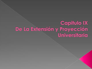 Capitulo IX De La Extensión y Proyección Universitaria 