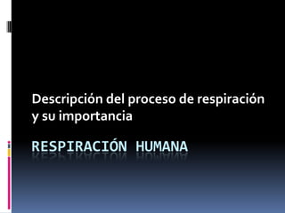 RESPIRACIÓN HUMANADescripción del proceso de respiración y su importancia 