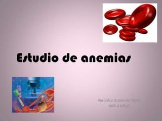 Estudio de anemias	 Verónica Gutiérrez Yáñez MIR-4 MFyC 