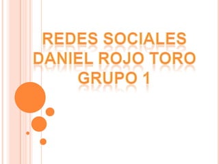Redes sociales Daniel rojo toro Grupo 1 