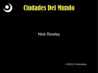 Ciudades Del Mundo Nick Rowley 4 ESO B. Informática 
