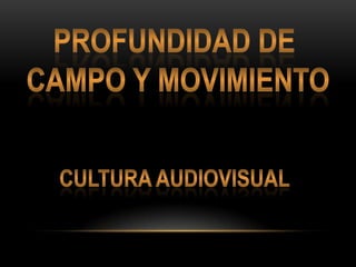Profundidad de  campo y movimiento Cultura audiovisual 