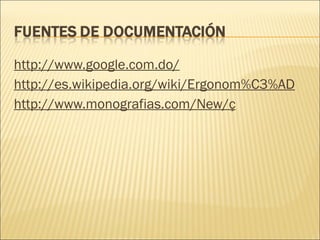 http://www.google.com.do/ http://es.wikipedia.org/wiki/Ergonom%C3%AD http://www.monografias.com/New/ç 