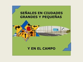 SEÑALES EN CIUDADES GRANDES Y PEQUEÑAS  Y EN EL CAMPO 