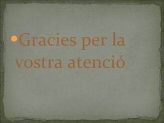 Gracies per la vostra atenció 