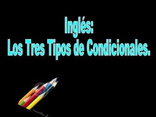 Inglés: Los Tres Tipos de Condicionales. 