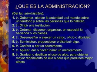 ¿QUE ES LA ADMINISTRACIÓN? ,[object Object],[object Object],[object Object],[object Object],[object Object],[object Object],[object Object],[object Object],[object Object]