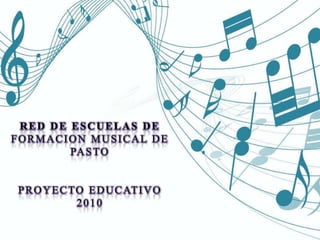 RED DE ESCUELAS DE FORMACION MUSICAL DE PASTO PROYECTO EDUCATIVO 2010 
