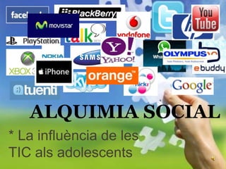 ALQUIMIA SOCIAL  *La influència de les TIC alsadolescents 