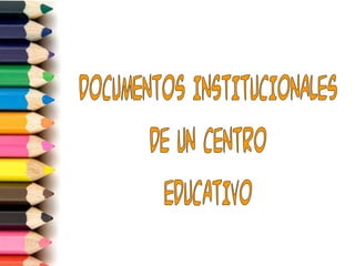 DOCUMENTOS INSTITUCIONALES DE UN CENTRO EDUCATIVO 