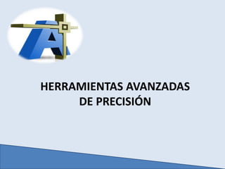 HERRAMIENTAS AVANZADAS DE PRECISIÓN 