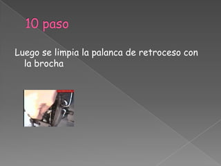 10 pasoLuego se limpia la palanca de retroceso con la brocha 