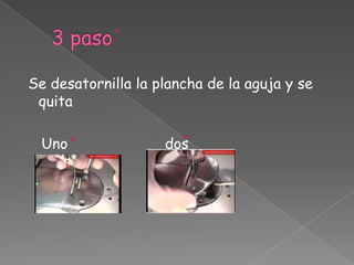 3 paso Se desatornilla la plancha de la aguja y se quita                               Uno                      dos