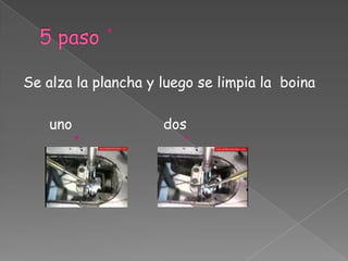 5 pasoSe alza la plancha y luego se limpia la  boina       uno                     dos
