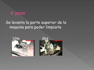 6 pasoSe levanta la parte superior de la maquina para poder limpiarla      Uno                   dos