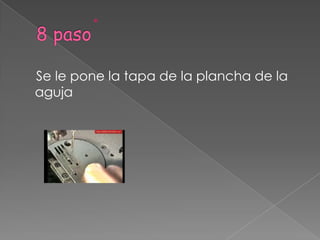 8 paso    Se le pone la tapa de la plancha de la aguja