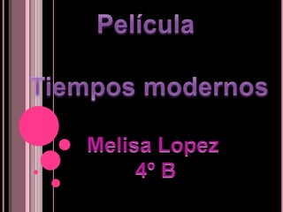 Película  Tiempos modernos Melisa Lopez 4º B 