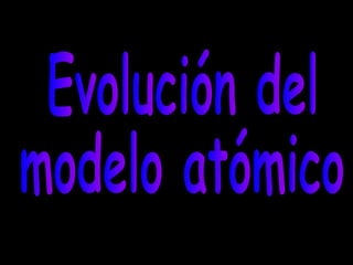 Evolución del  modelo atómico 
