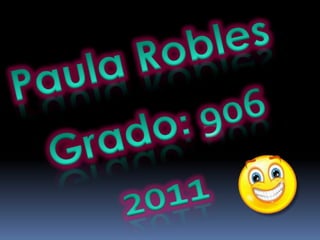Paula Robles Grado: 906 2011 