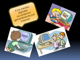 A los medios digitales accedemos generalmente por Internet