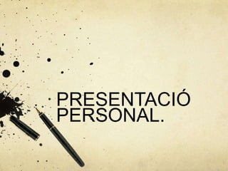 PRESENTACIÓ
PERSONAL.
 