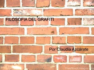 FILOSOFIA DEL GRAFITI Por Claudia Azcárate 