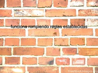 funciona rompiendo reglas establecidas