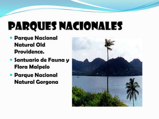 PARQUES NACIONALESParque Nacional Natural Old Providence.Santuario de Fauna y Flora Malpelo Parque Nacional Natural Gorgona