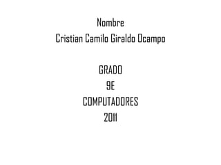Nombre,[object Object],Cristian Camilo Giraldo Ocampo,[object Object],GRADO,[object Object],9E,[object Object],COMPUTADORES,[object Object],2011,[object Object]
